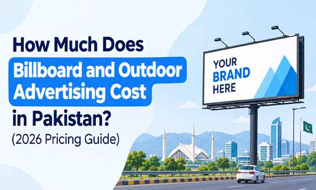 How Much Does Billboard and Outdoor Advertising Cost in Pakistan? (2026 Pricing Guide)